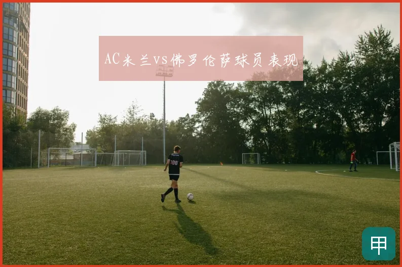 AC米兰vs佛罗伦萨球员表现